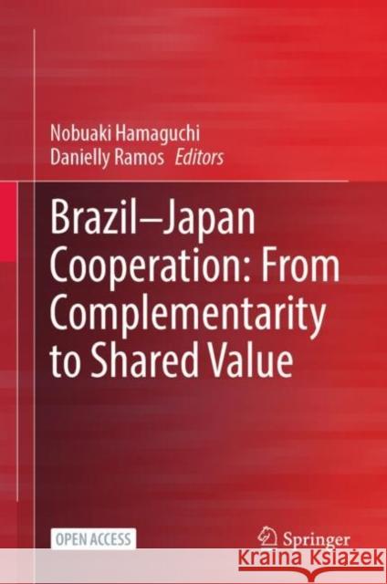 Brazil--Japan Cooperation: From Complementarity to Shared Value Hamaguchi, Nobuaki 9789811940286