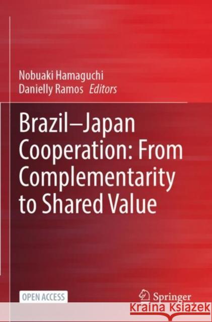 Brazil--Japan Cooperation: From Complementarity to Shared Value Hamaguchi, Nobuaki 9789811940316