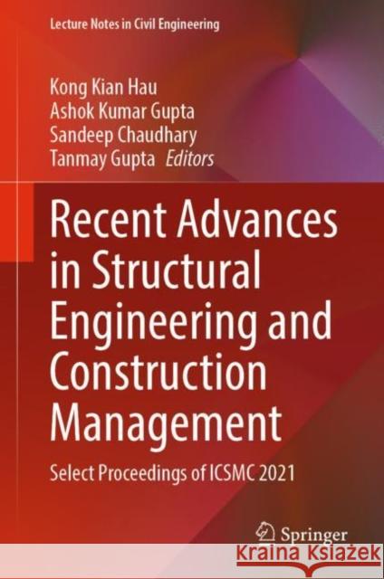 Recent Advances in Structural Engineering and Construction Management: Select Proceedings of Icsmc 2021 Hau, Kong Kian 9789811940392 Springer Nature Singapore