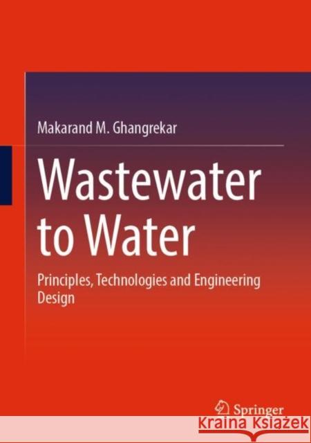 Wastewater to Water: Principles, Technologies and Engineering Design Makarand M. Ghangrekar 9789811940477 Springer