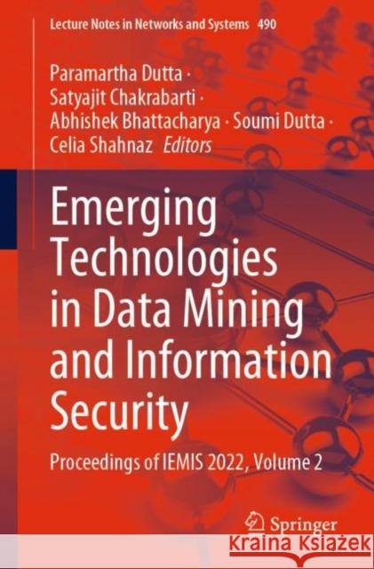 Emerging Technologies in Data Mining and Information Security: Proceedings of Iemis 2022, Volume 2 Dutta, Paramartha 9789811940514