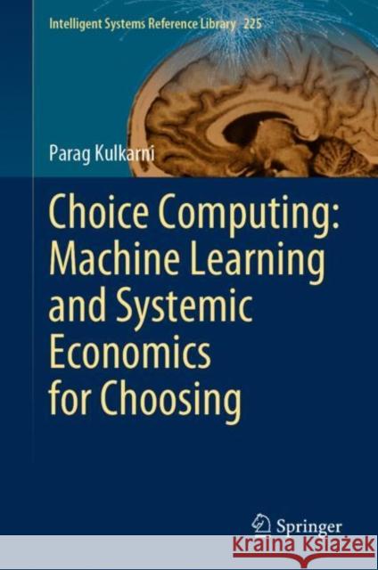Choice Computing: Machine Learning and Systemic Economics for Choosing Parag Kulkarni 9789811940583