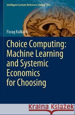 Choice Computing: Machine Learning and Systemic Economics for Choosing Parag Kulkarni 9789811940613