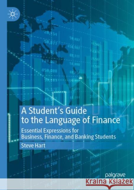 A Student's Guide to the Language of Finance: Essential Expressions for Business, Finance, and Banking Students Steve Hart 9789811940859 Springer Verlag, Singapore