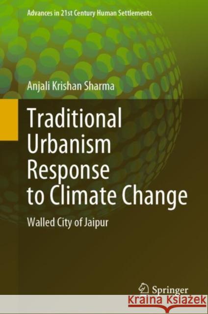Traditional Urbanism Response to Climate Change: Walled City of Jaipur Sharma, Anjali Krishan 9789811940880