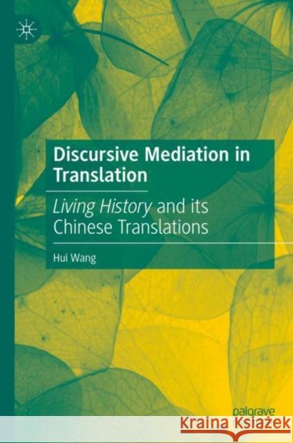 Discursive Mediation in Translation: Living History and Its Chinese Translations Wang, Hui 9789811940965 Springer Verlag, Singapore