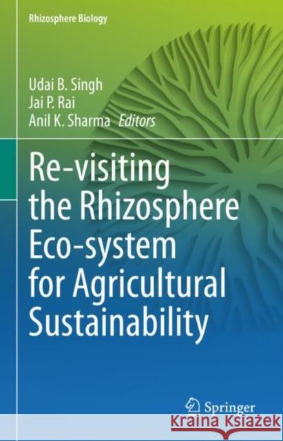 Re-visiting the Rhizosphere Eco-system for Agricultural Sustainability Udai B. Singh Jai P. Rai Anil K. Sharma 9789811941009 Springer