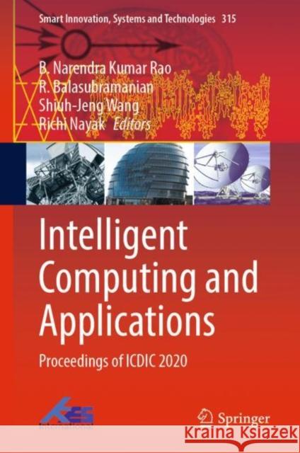 Intelligent Computing and Applications: Proceedings of ICDIC 2020 B. Narendra Kumar Rao R. Balasubramanian Shiuh-Jeng Wang 9789811941610 Springer