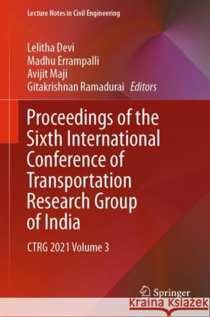 Proceedings of the Sixth International Conference of Transportation Research Group of India: Ctrg 2021 Volume 3 Devi, Lelitha 9789811942037