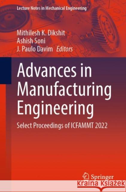 Advances in Manufacturing Engineering: Select Proceedings of Icfammt 2022 Dikshit, Mithilesh K. 9789811942075
