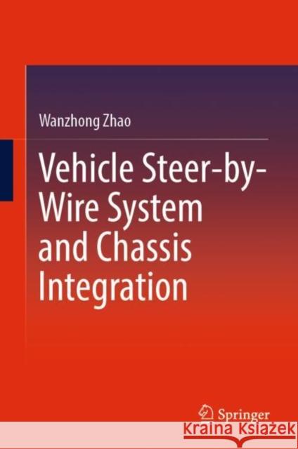 Vehicle Steer-By-Wire System and Chassis Integration Zhao, Wanzhong 9789811942495