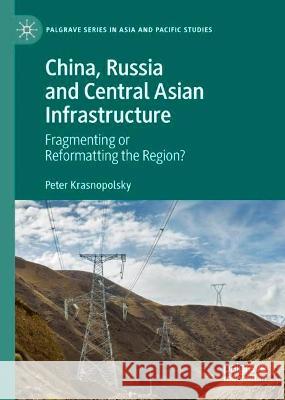 China, Russia and Central Asian Infrastructure: Fragmenting or Reformatting the Region? Krasnopolsky, Peter 9789811942532 Springer Nature Singapore