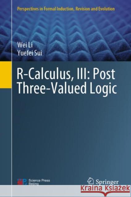 R-Calculus, III: Post Three-Valued Logic Wei Li Yuefei Sui 9789811942693 Springer