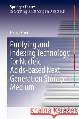 Purifying and Indexing Technology for Nucleic Acids-Based Next Generation Storage Medium Hansol Choi 9789811942730 Springer