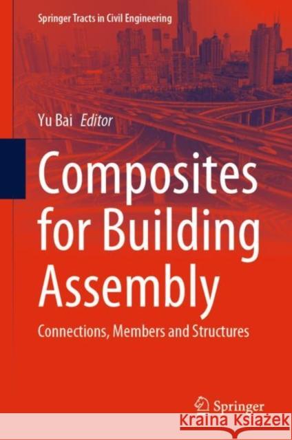 Composites for Building Assembly: Connections, Members and Structures Yu Bai 9789811942778 Springer