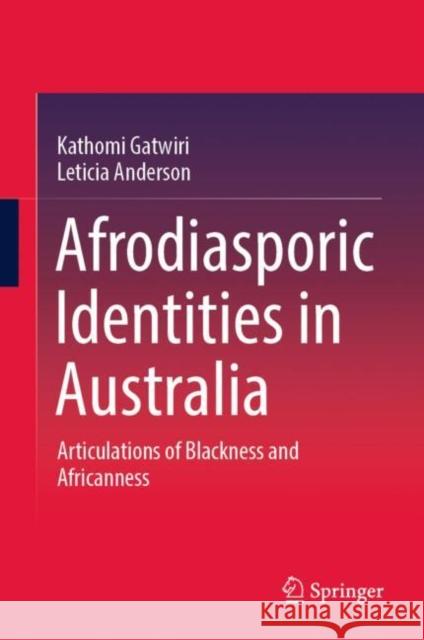 Afrodiasporic Identities in Australia: Articulations of Blackness and Africanness Leticia Anderson 9789811942815 Springer Verlag, Singapore