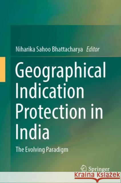 Geographical Indication Protection in India: The Evolving Paradigm Bhattacharya, Niharika Sahoo 9789811942952 Springer Nature Singapore