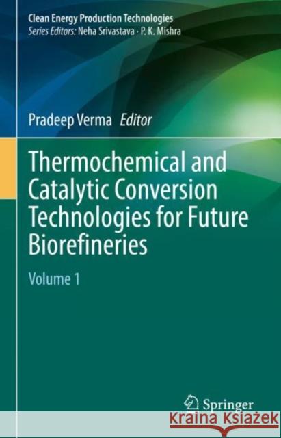 Thermochemical and Catalytic Conversion Technologies for Future Biorefineries: Volume 1 Verma, Pradeep 9789811943119 Springer Nature Singapore