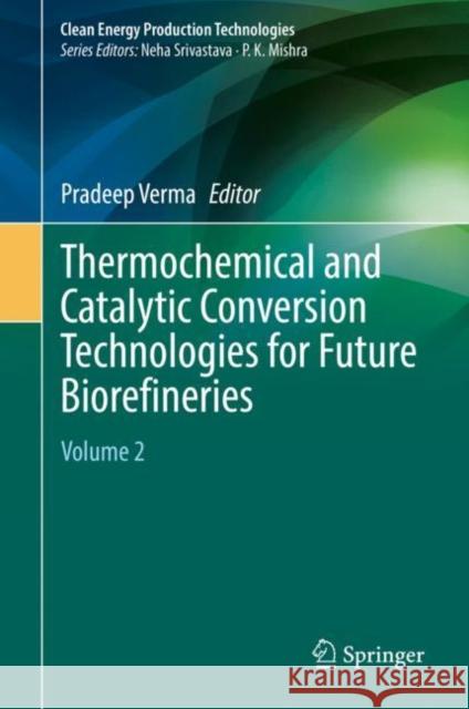 Thermochemical and Catalytic Conversion Technologies for Future Biorefineries: Volume 2 Pradeep Verma 9789811943157