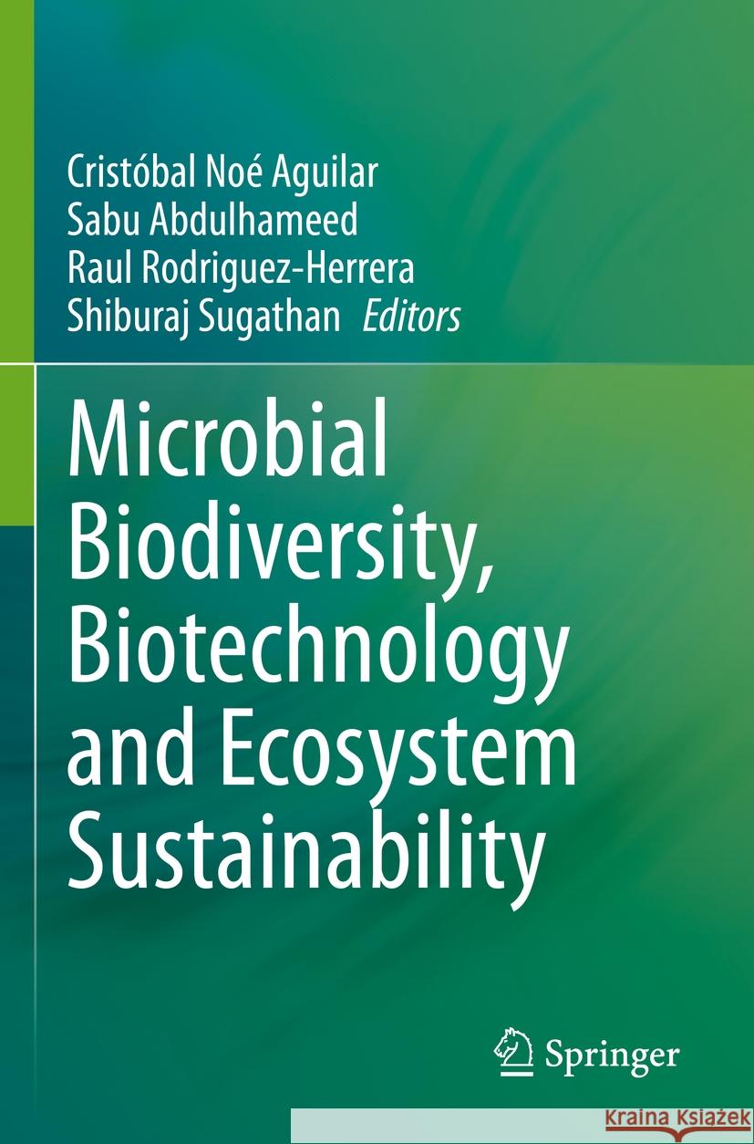 Microbial Biodiversity, Biotechnology and Ecosystem Sustainability Crist?bal No? Aguilar Sabu Abdulhameed Raul Rodriguez-Herrera 9789811943386 Springer