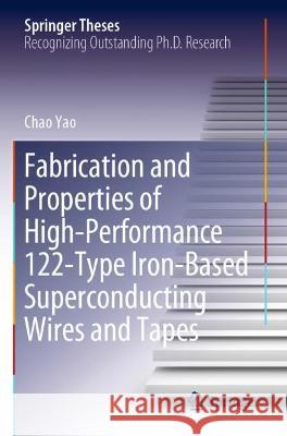 Fabrication and Properties of High-Performance 122-Type Iron-Based Superconducting Wires and Tapes Chao Yao 9789811943430 Springer Nature Singapore