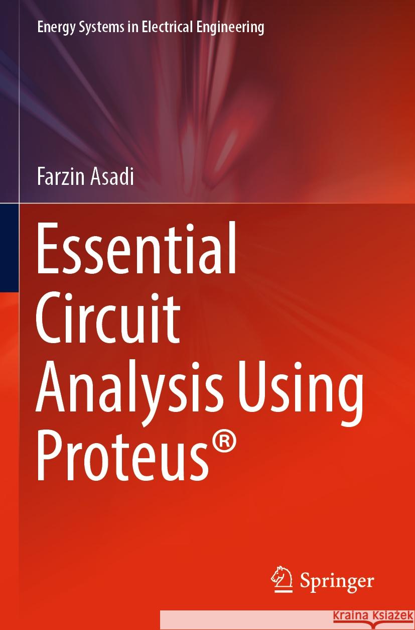 Essential Circuit Analysis Using Proteus® Farzin Asadi 9789811943553