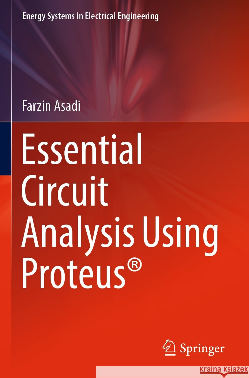 Essential Circuit Analysis Using Proteus® Farzin Asadi 9789811943553