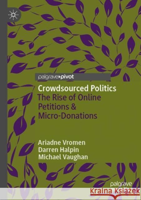 Crowdsourced Politics: The Rise of Online Petitions & Micro-Donations Ariadne Vromen Darren Halpin Michael Vaughan 9789811943560 Palgrave Macmillan