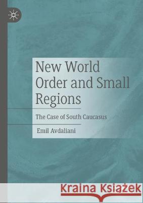 New World Order and Small Regions Emil Avdaliani 9789811944192 Springer Nature Singapore