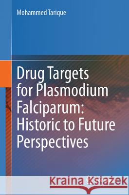 Drug Targets for Plasmodium Falciparum: Historic to Future Perspectives Mohammed Tarique 9789811944833