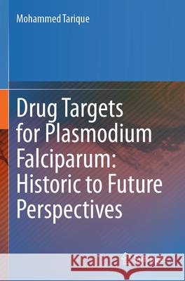 Drug Targets for Plasmodium Falciparum: Historic to Future Perspectives Mohammed Tarique 9789811944864