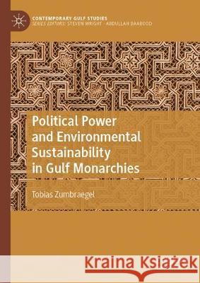 Political Power and Environmental Sustainability in Gulf Monarchies Tobias Zumbraegel 9789811945007 Springer Nature Singapore