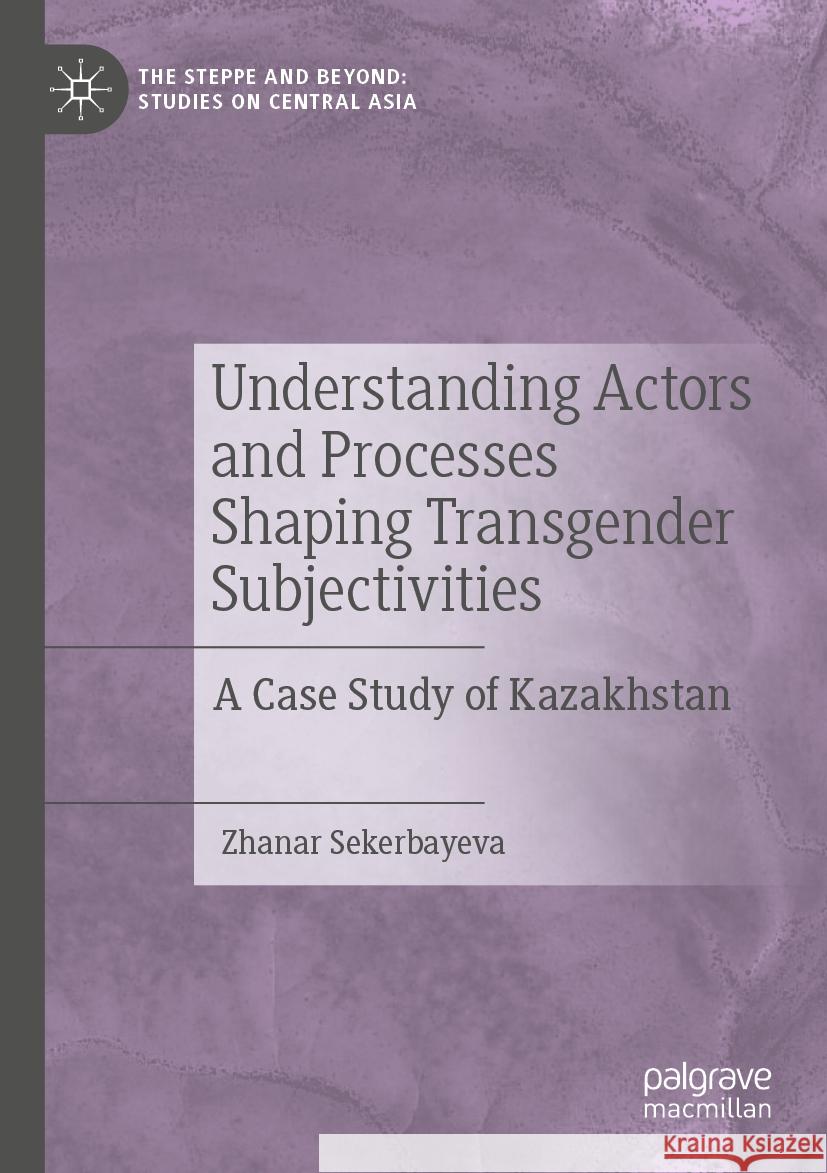 Understanding Actors and Processes Shaping Transgender Subjectivities: A Case Study of Kazakhstan Zhanar Sekerbayeva 9789811945656 Palgrave MacMillan