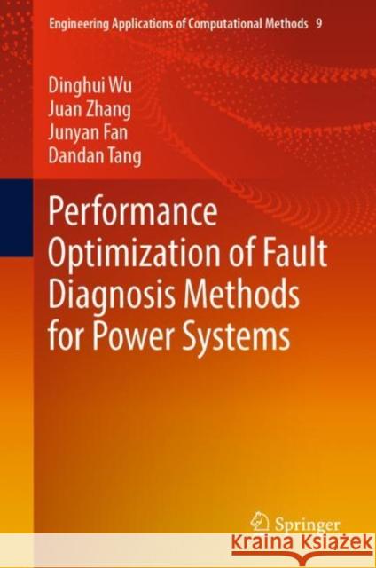 Performance Optimization of Fault Diagnosis Methods for Power Systems Dinghui Wu, Juan Zhang, Junyan Fan 9789811945779 Springer Nature Singapore