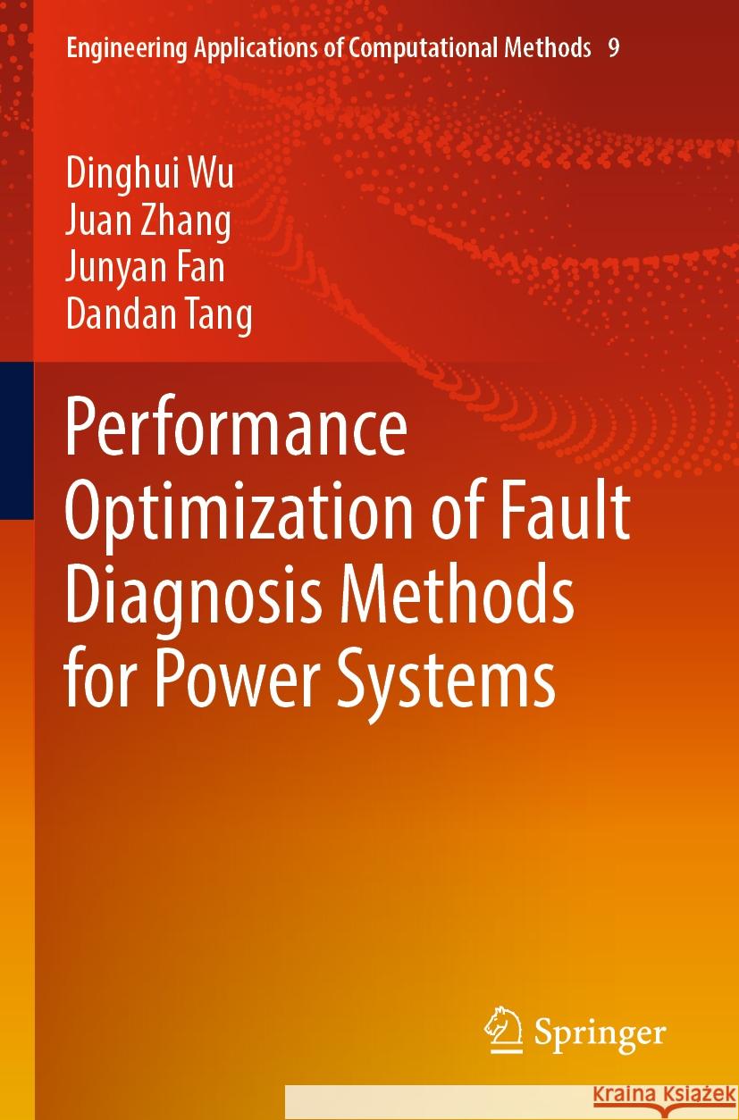 Performance Optimization of Fault Diagnosis Methods for Power Systems Dinghui Wu, Juan Zhang, Junyan Fan 9789811945809 Springer Nature Singapore