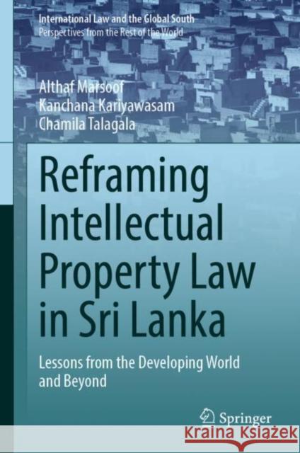 Reframing Intellectual Property Law in Sri Lanka: Lessons from the Developing World and Beyond Althaf Marsoof Kanchana Kariyawasam Chamila Talagala 9789811945816 Springer