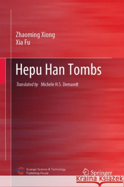 Hepu Han Tombs Zhaoming Xiong, Xia Fu 9789811946592 Springer Nature Singapore