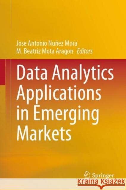 Data Analytics Applications in Emerging Markets Jos? Antonio N??ez Mora M. Beatriz Mota Arag?n 9789811946943 Springer