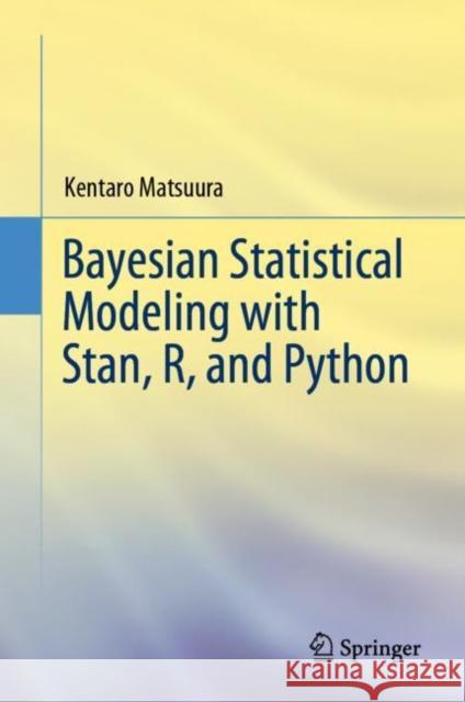 Bayesian Statistical Modeling with Stan, R, and Python Kentaro Matsuura 9789811947544