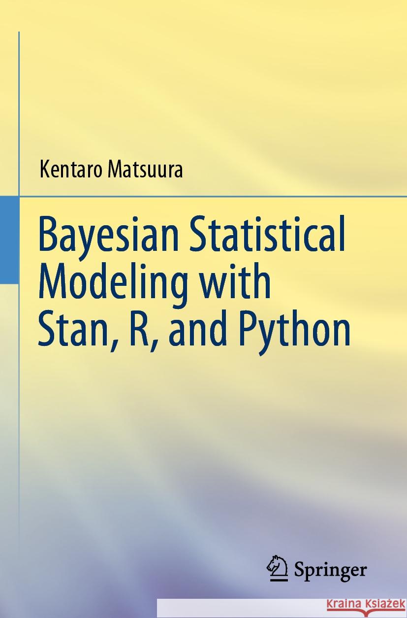 Bayesian Statistical Modeling with Stan, R, and Python Kentaro Matsuura 9789811947575
