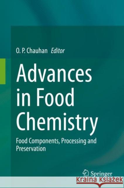 Advances in Food Chemistry: Food Components, Processing and Preservation Chauhan, O. P. 9789811947957 Springer Nature Singapore