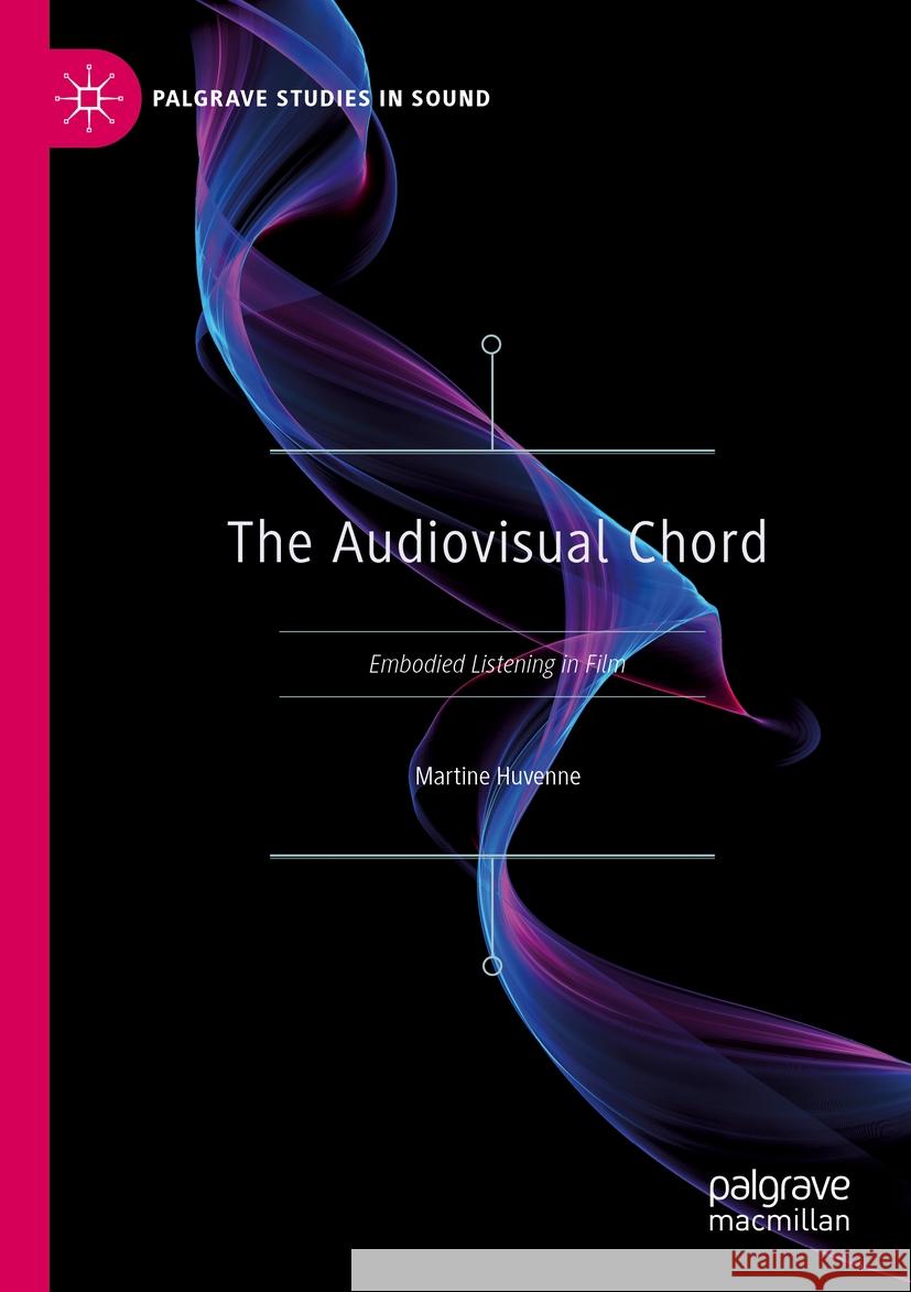 The Audiovisual Chord: Embodied Listening in Film Martine Huvenne 9789811948091 Palgrave MacMillan