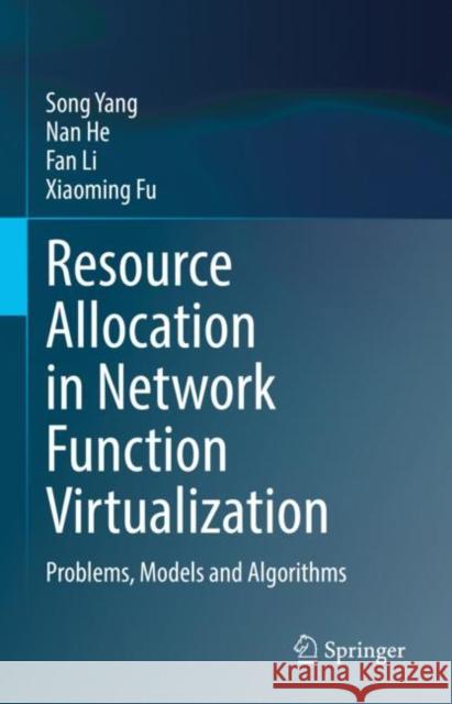 Resource Allocation in Network Function Virtualization: Problems, Models and Algorithms Yang, Song 9789811948145