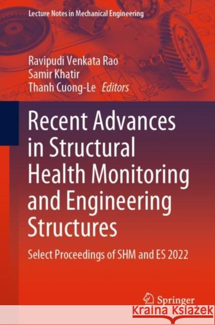 Recent Advances in Structural Health Monitoring and Engineering Structures: Select Proceedings of SHM and ES 2022 Ravipudi Venkata Rao Samir Khatir Cuong Le Thanh 9789811948343 Springer