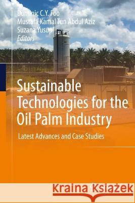 Sustainable Technologies for the Oil Palm Industry: Latest Advances and Case Studies Dominic C Mustafa Kamal Tu Suzana Yusup 9789811948466