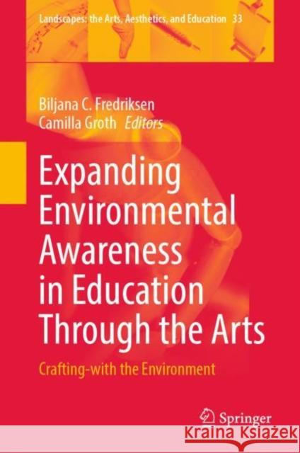 Expanding Environmental Awareness in Education Through the Arts: Crafting-with the Environment Biljana C. Fredriksen Camilla Groth 9789811948541