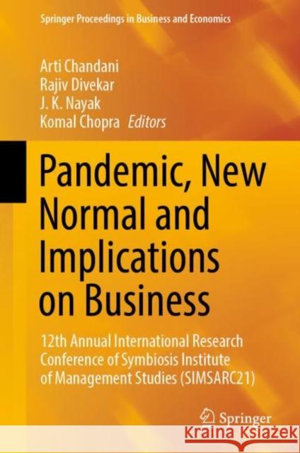 Pandemic, New Normal and Implications on Business: 12th Annual International Research Conference of Symbiosis Institute of Management Studies (Simsarc Chandani, Arti 9789811948916 Springer Nature Singapore