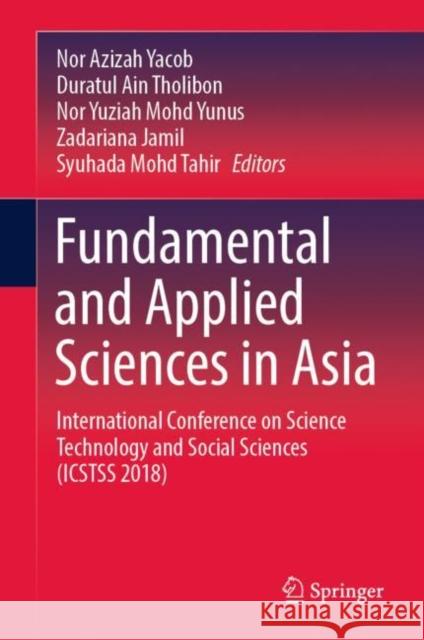 Fundamental and Applied Sciences in Asia: International Conference on Science Technology and Social Sciences (ICSTSS 2018) Nor Azizah Yacob Duratul Ain Tholibon Nor Yuziah Moh 9789811949098 Springer
