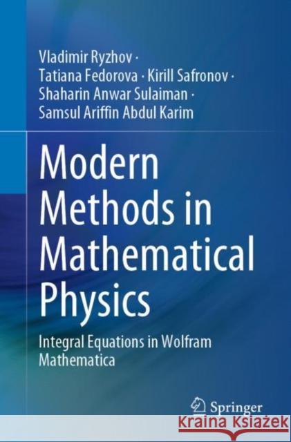 Modern Methods in Mathematical Physics: Integral Equations in Wolfram Mathematica Vladimir Ryzhov Tatiana Fedorova Kirill Safronov 9789811949142