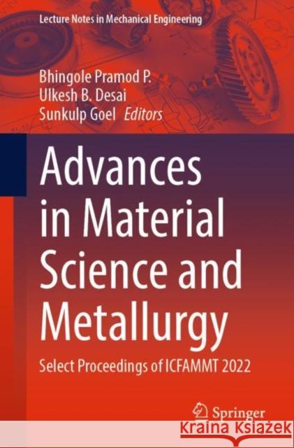 Advances in Material Science and Metallurgy: Select Proceedings of ICFAMMT 2022 Bhingole Pramo Ulkesh B. Desai Sunkulp Goel 9789811949173 Springer